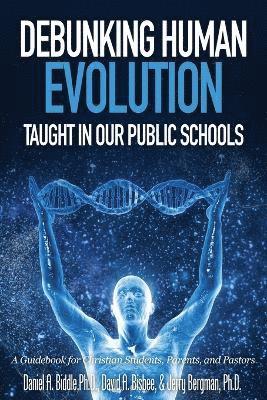 Daniel A Biddle, David a Bisbee, Jerry Bergman - Debunking Human Evolution Taught in Our Public Schools, Häftad
