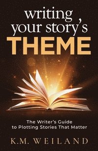 bokomslag Writing Your Story's Theme: The Writer's Guide to Plotting Stories That Matter
