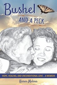 bokomslag Bushel and a Peck: Hope, Healing, and Unconditional Love...A Memoir