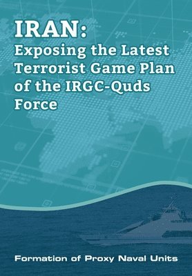 Ncri U S Representative Office, National Council of Resistance of Iran, Ncri- Us - IRAN-Exposing the Latest Terrorist Game Plan of the IRGC-Quds Force, Häftad