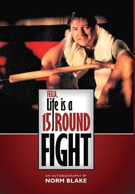 Fella, Life is a 15 Round Fight: An Autobiography by Norm Blake 1