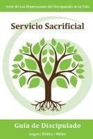 bokomslag Servicio Sacrificial: Haciendo buenas obras aun cuando cueste trabajo, sea inconveniente, o sea un desafío: Serie Dimensiones del Discipulado de la Vi