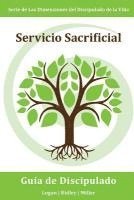 Servicio Sacrificial: Haciendo buenas obras aun cuando cueste trabajo, sea inconveniente, o sea un desafío: Serie Dimensiones del Discipulado de la Vi