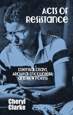 Cheryl Clarke - Acts of Resistance: Essential Essays, Archival Encounters, and New Poems, Häftad