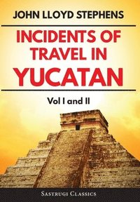 bokomslag Incidents of Travel in Yucatan Volumes 1 and 2 (Annotated, Illustrated)
