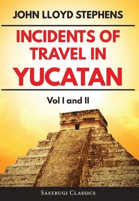 John L Stephens, John L. Stephens - Incidents of Travel in Yucatan Volumes 1 and 2 (Annotated, Illustrated), Inbunden