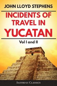 bokomslag Incidents of Travel in Yucatan Volumes 1 and 2 (Annotated, Illustrated)