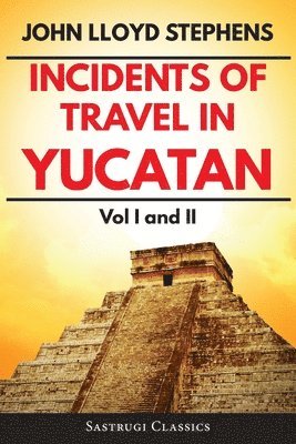 John L Stephens, John L. Stephens - Incidents of Travel in Yucatan Volumes 1 and 2 (Annotated, Illustrated), Häftad