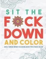 Sit the F*ck Down and Color: Adult Swear Word Coloring Book for Stress Relief 1