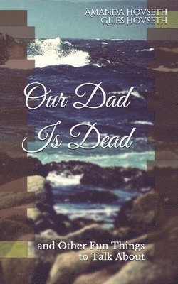 Our Dad Is Dead: and Other Fun Things to Talk About