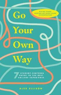 bokomslag Go Your Own Way: 7 Student-Centered Paths to the Best College Experience