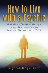 bokomslag How to Live with a Psychic: Your Guide for Maintaining a Happy Relationship When Someone You Love Gets Weird