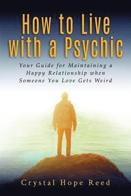 bokomslag How to Live with a Psychic: Your Guide for Maintaining a Happy Relationship When Someone You Love Gets Weird