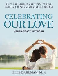 bokomslag Celebrating Our Love Marriage Activity Book: Fifty Fun Bonding Activities to Help Married Couples Grow Closer Together