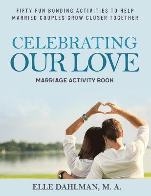 Celebrating Our Love Marriage Activity Book: Fifty Fun Bonding Activities to Help Married Couples Grow Closer Together 1