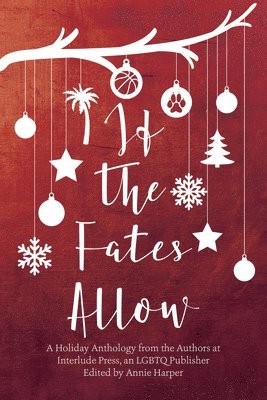 If the Fates Allow: A Holiday Anthology from the Authors at Interlude Press, an LGBTQ Publisher