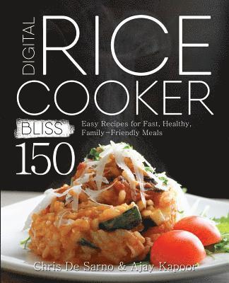 Chris de Sarno, Ajay Kapoor - Digital Rice Cooker Bliss: 150 Easy Recipes for Fast, Healthy, Family-Friendly Meals, Häftad