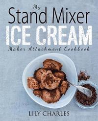 bokomslag My Stand Mixer Ice Cream Maker Attachment Cookbook