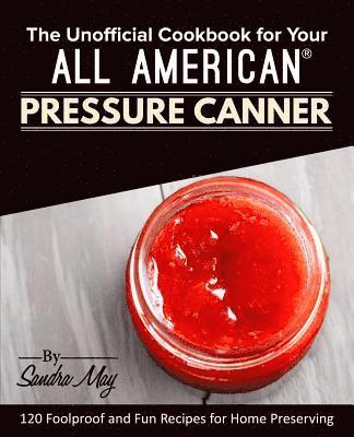 Sandra May - Unofficial Cookbook for Your All American(R) Pressure Canner, Häftad