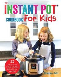 bokomslag The Instant Pot Cookbook For Kids: 53 Safe, Fun, and Confidence Building Recipes for Your Young Chef