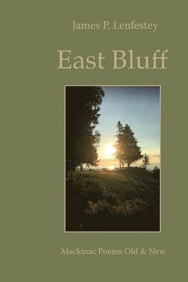James P. Lenfestey - East Bluff: Mackinac Poems Old & New, Häftad