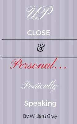 William Gray - Up Close & Personal...Poetically Speaking, Häftad