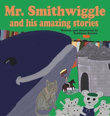 Kathleen Rasche - Mr. Smithwiggle and his amazing stories, Inbunden