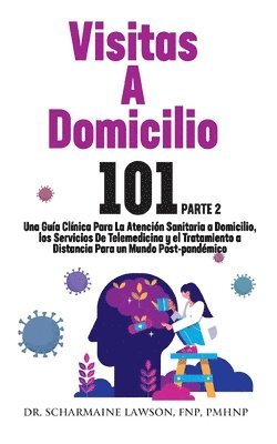 Visitas A Domicilio 101 La gua mdica ms completa para la atencin sanitaria a domicilio, los servicios de telemedicina y el tratamiento a distancia en un mundo post-pandmico 1