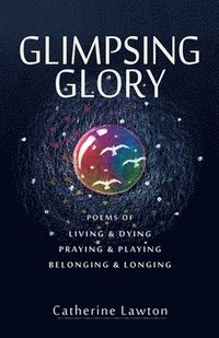 bokomslag Glimpsing Glory: Poems of Living & Dying, Praying & Playing, Belonging & Longing
