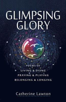 Catherine Lawton - Glimpsing Glory: Poems of Living & Dying, Praying & Playing, Belonging & Longing, Häftad