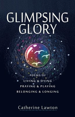 Glimpsing Glory: Poems of Living & Dying, Praying & Playing, Belonging & Longing 1