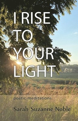Sarah Suzanne Noble - I Rise To Your Light, Häftad