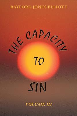 Rayford Jones Elliott - The Capacity to Sin: Volume III, Häftad. Tillgänglighet: Lägg i varukorg