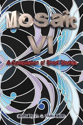 Cassundra White-Elliott - The Mosaic VI: A Compilation of Short Stories, Häftad