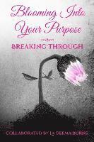 Blooming Into Your Purpose: Breaking Through 1