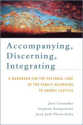 Jose Granados, Stephan Kampowski, Juan Jose Perez-Soba - Accompanying, Discerning, Integrating, Häftad