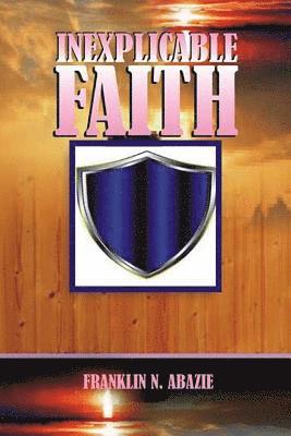 Franklin N. Abazie, Franklin N Abazie - Inexplicable Faith: Faith, Häftad