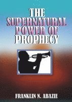 Franklin N. Abazie, Franklin N Abazie - The Supernatural Power of Prophecy: Prophecy, Häftad