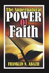 bokomslag The Supernatural Power of Faith: Faith