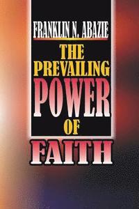 bokomslag The Power of Prevailing Faith: Faith