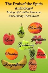 bokomslag The Fruit of the Spirit Anthology: Taking Life's Bitter Moments and Making Them Sweet
