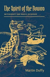 bokomslag The Spirit of the Downs: Witchcraft and Magic in Sussex