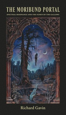 Richard Gavin - The Moribund Portal: Spectral Resonance and the Numen of the Gallows, Häftad