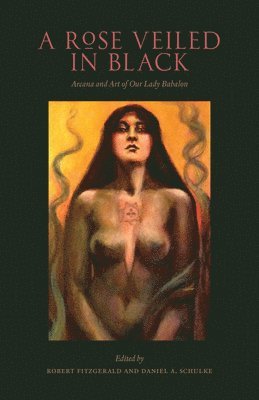 A Rose Veiled in Black: Art and Arcana of Our Lady Babalon 1