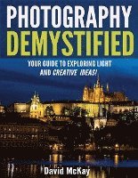 bokomslag Photography Demystified: Your Guide to Exploring Light and Creative Ideas!