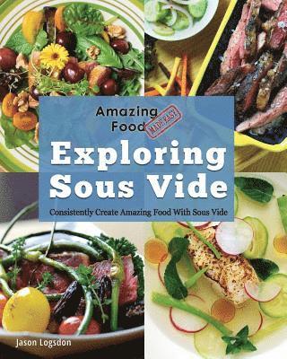 bokomslag Amazing Food Made Easy: Exploring Sous Vide: Consistently Create Amazing Food with Sous Vide