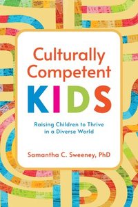 bokomslag Culturally Competent Kids: Raising Children to Thrive in a Diverse World