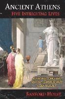 bokomslag Ancient Athens: Five Intriguing Lives: Socrates, Pericles, Aspasia, Peisistratos & Alcibiades