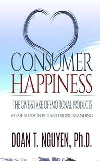 bokomslag Consumer Happiness: The Give and Take of Emotional Products: A Case Study in Philanthropic Branding