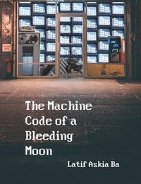 bokomslag The Machine Code of the Bleeding Moon